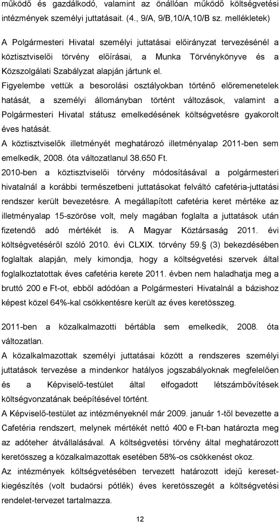 Figyelembe vettük a besorolási osztályokban történő előremenetelek hatását, a személyi állományban történt változások, valamint a Polgármesteri Hivatal státusz emelkedésének költségvetésre gyakorolt