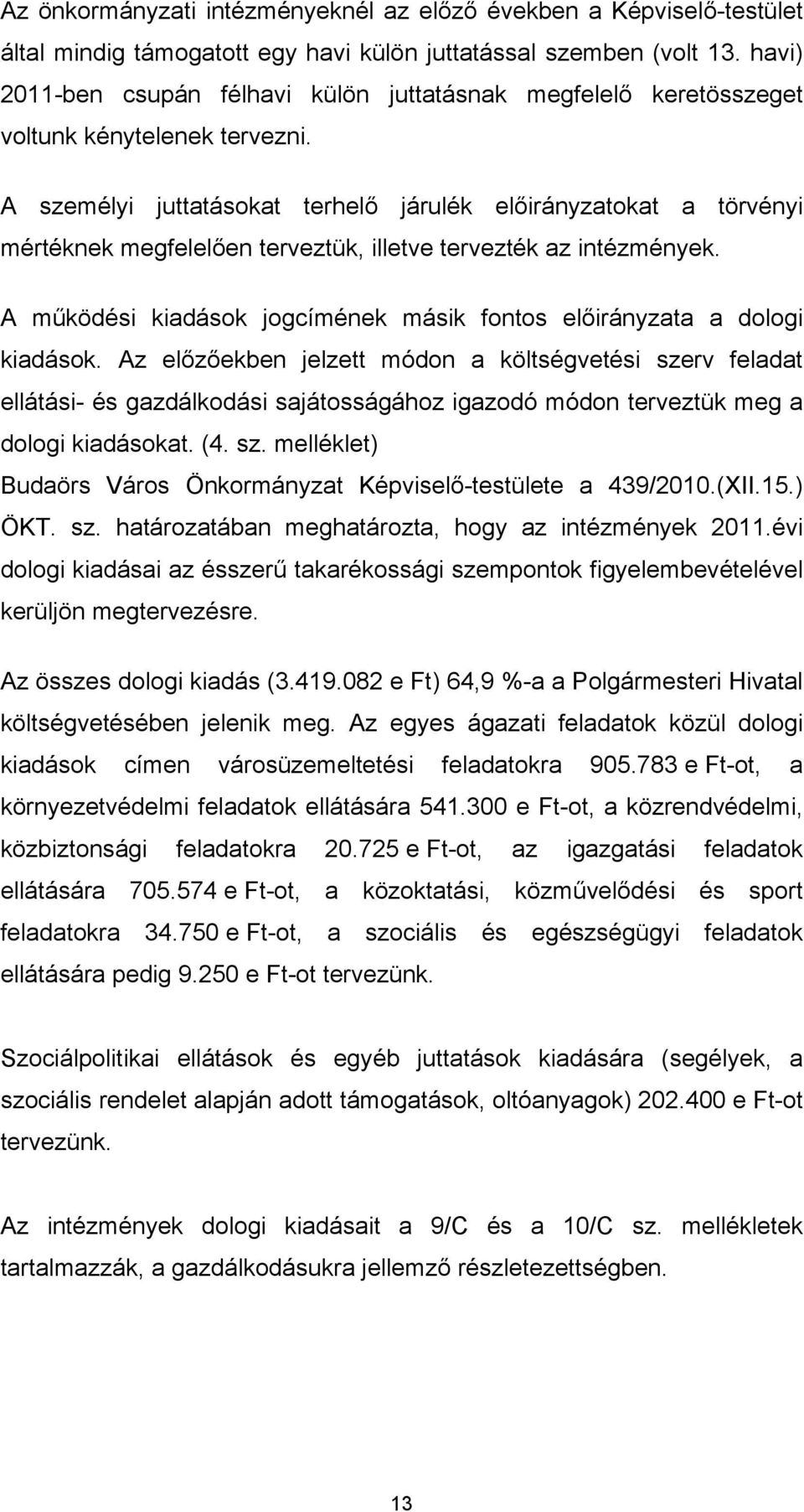 A személyi juttatásokat terhelő járulék előirányzatokat a törvényi mértéknek megfelelően terveztük, illetve tervezték az intézmények.