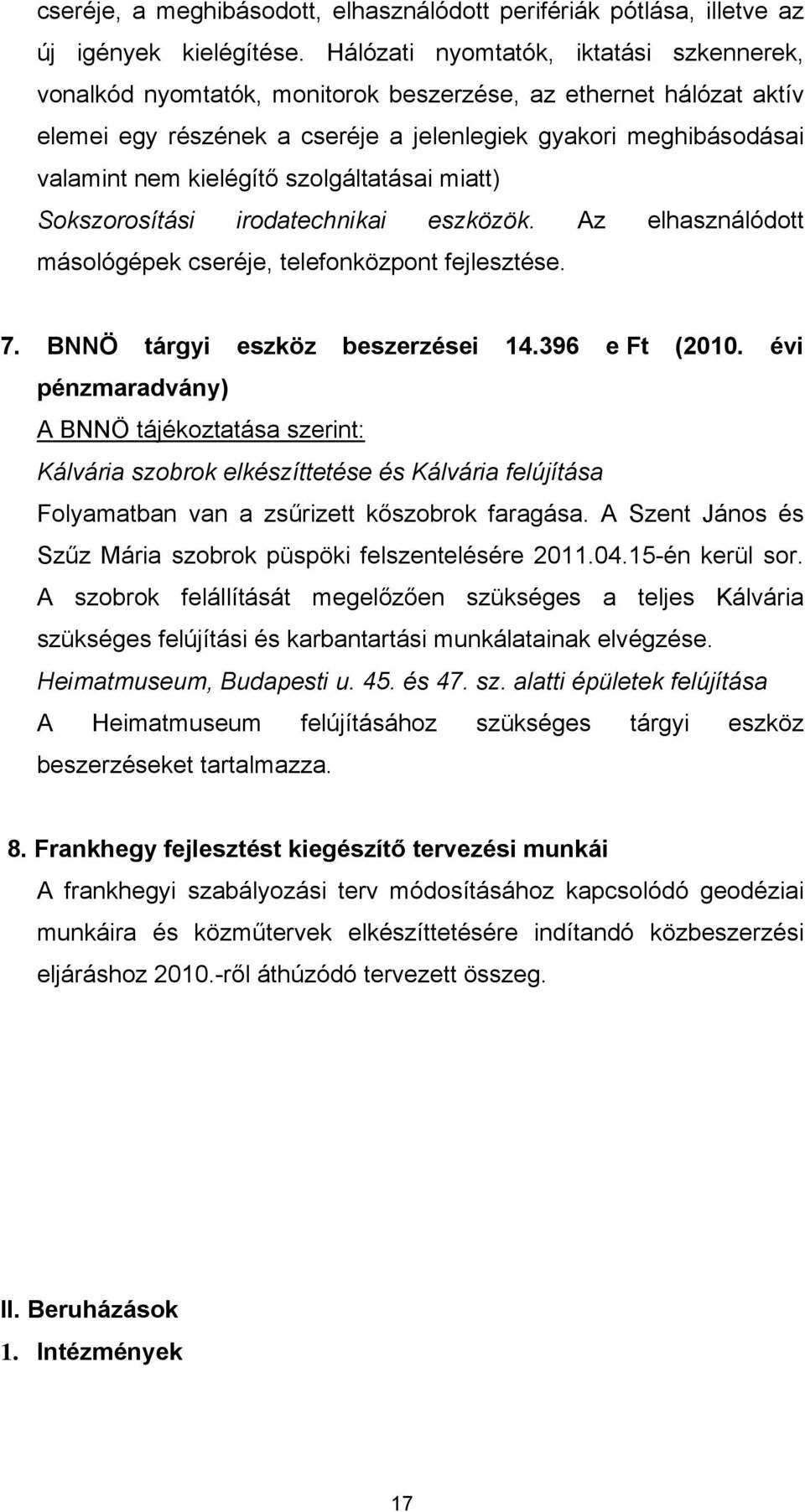 szolgáltatásai miatt) Sokszorosítási irodatechnikai eszközök. Az elhasználódott másológépek cseréje, telefonközpont fejlesztése. 7. BNNÖ tárgyi eszköz beszerzései 14.396 e Ft (2010.