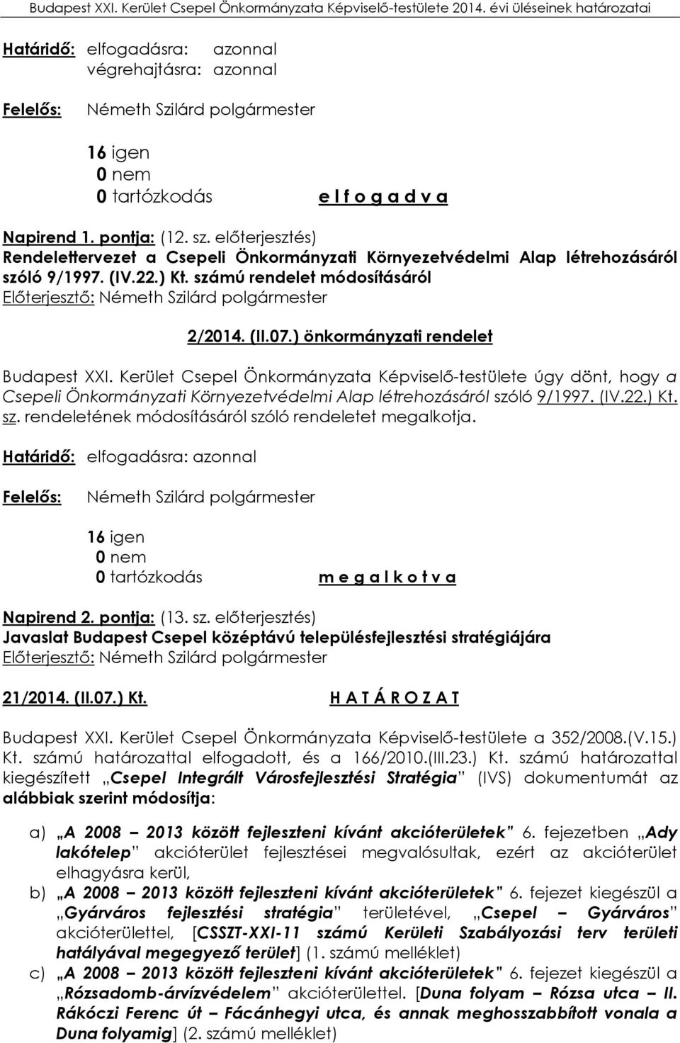 Kerület Csepel Önkormányzata Képviselő-testülete úgy dönt, hogy a Csepeli Önkormányzati Környezetvédelmi Alap létrehozásáról szóló 9/1997. (IV.22.) Kt. sz. rendeletének módosításáról szóló rendeletet megalkotja.