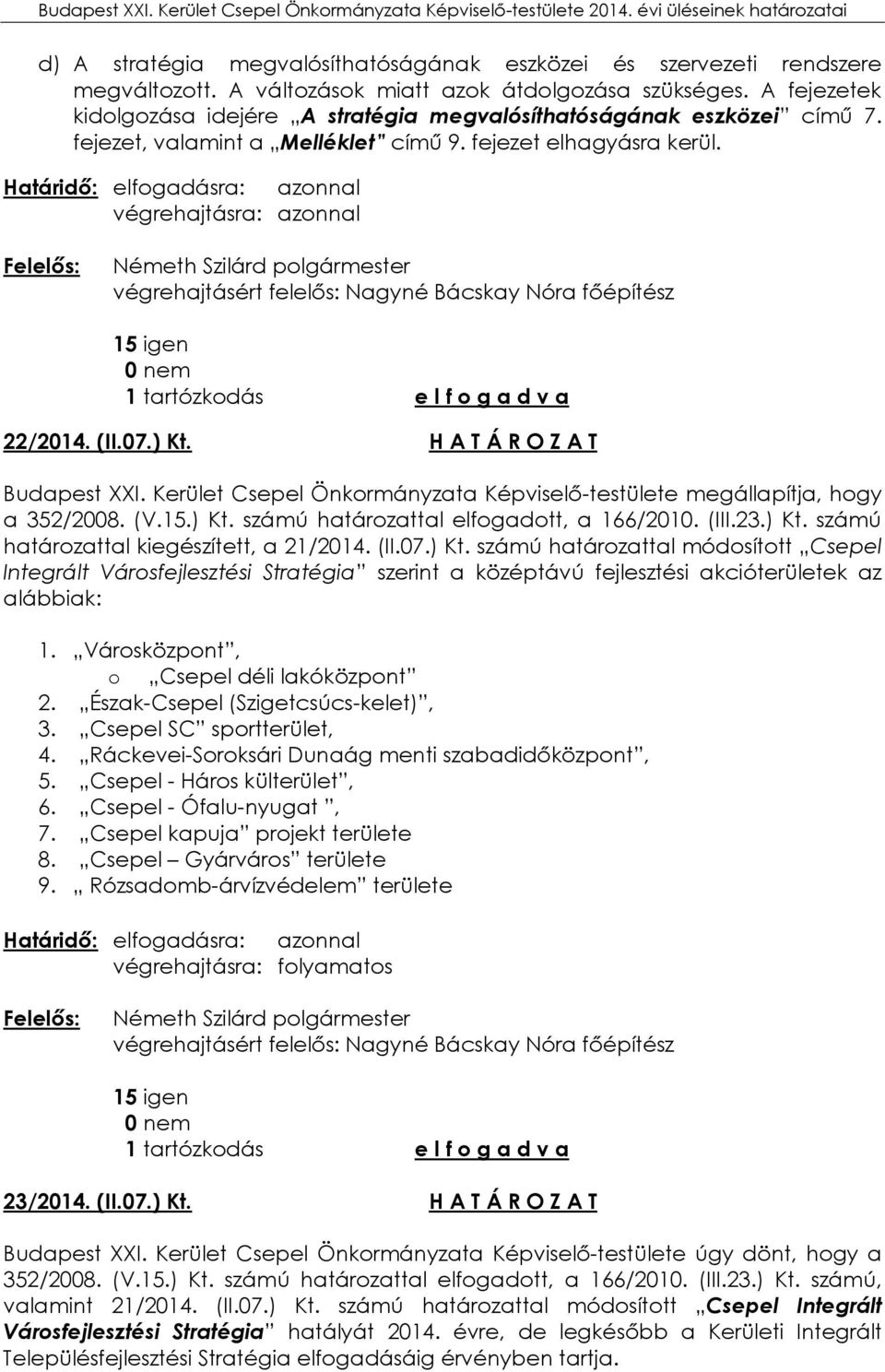 végrehajtásra: azonnal végrehajtásért felelős: Nagyné Bácskay Nóra főépítész 15 igen 1 tartózkodás e l f o g a d v a 22/2014. (II.07.) Kt. H A T Á R O Z A T Budapest XXI.