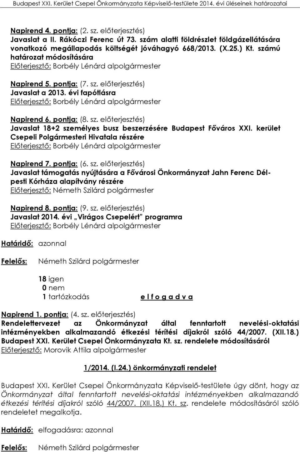 évi fapótlásra Előterjesztő: Borbély Lénárd alpolgármester Napirend 6. pontja: (8. sz. előterjesztés) Javaslat 18+2 személyes busz beszerzésére Budapest Főváros XXI.