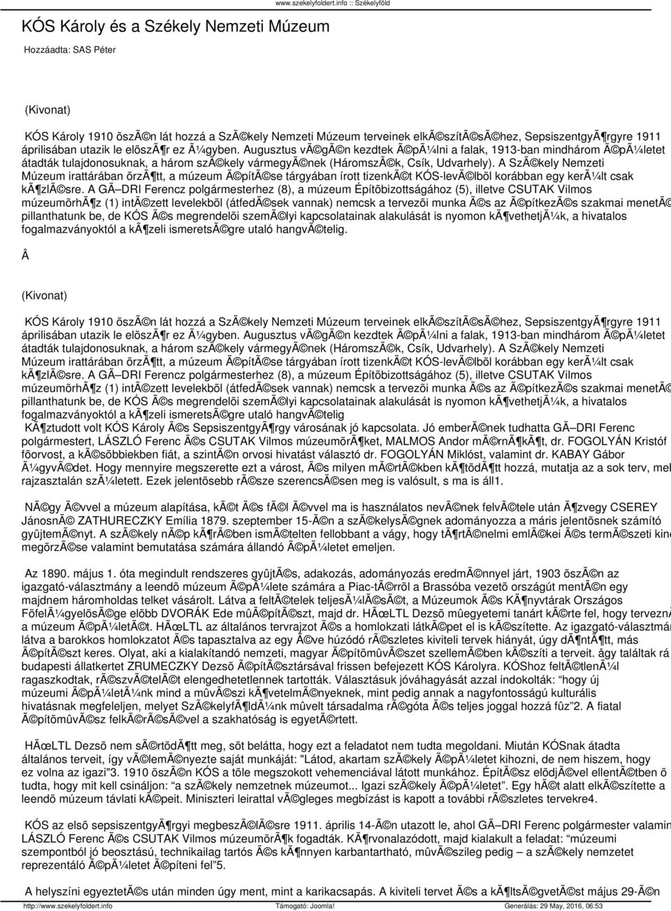 Augusztus vã gã n kezdtek Ã pã¼lni a falak, 1913-ban mindhárom Ã pã¼letet átadták tulajdonosuknak, a három szã kely vármegyã nek (HáromszÃ k, Csík, Udvarhely).