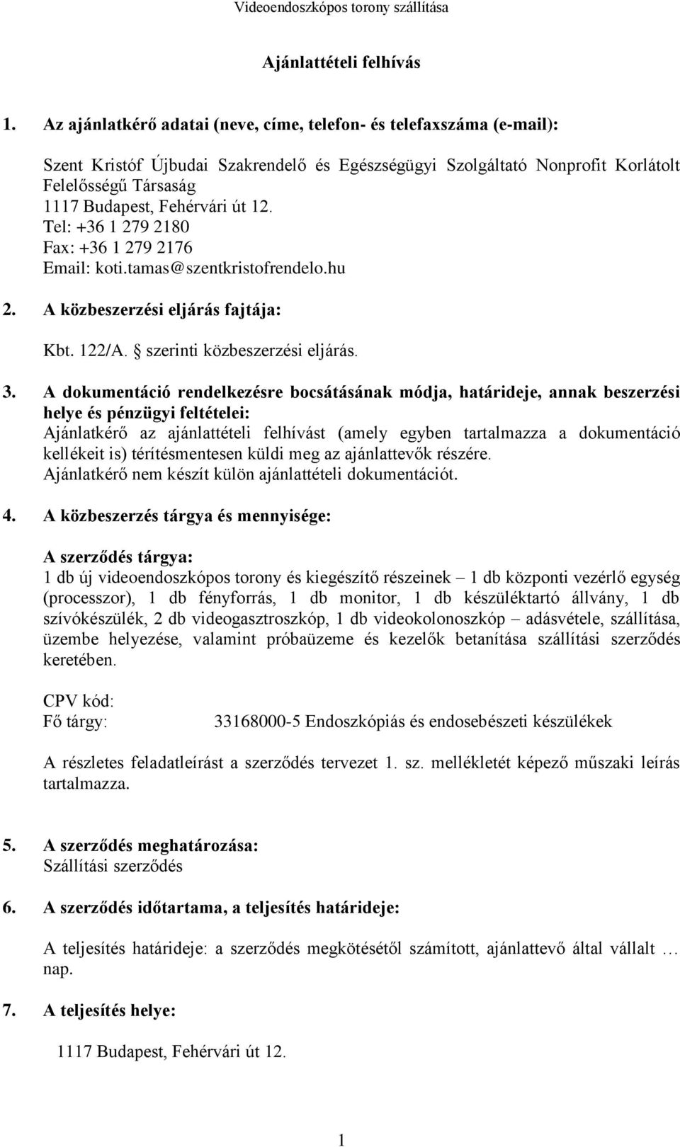 út 12. Tel: +36 1 279 2180 Fax: +36 1 279 2176 Email: koti.tamas@szentkristofrendelo.hu 2. A közbeszerzési eljárás fajtája: Kbt. 122/A. szerinti közbeszerzési eljárás. 3.