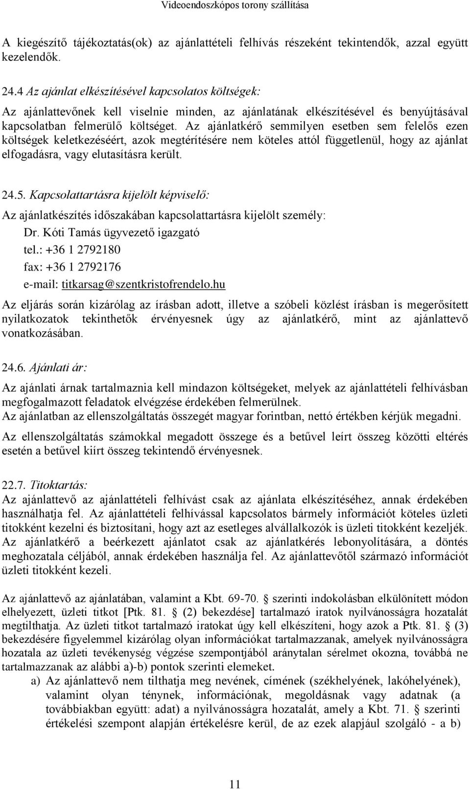 Az ajánlatkérő semmilyen esetben sem felelős ezen költségek keletkezéséért, azok megtérítésére nem köteles attól függetlenül, hogy az ajánlat elfogadásra, vagy elutasításra került. 24.5.