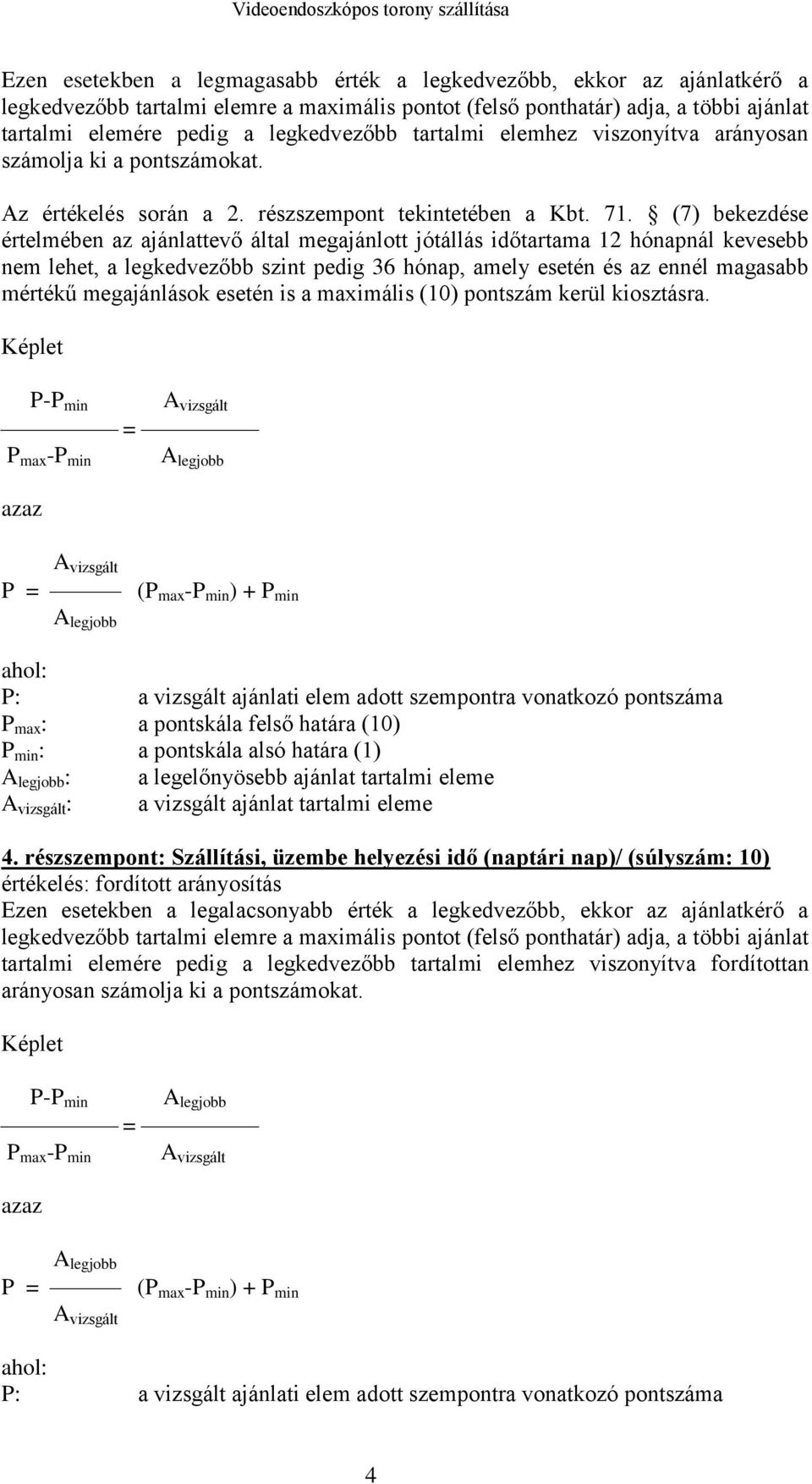 (7) bekezdése értelmében az ajánlattevő által megajánlott jótállás időtartama 12 hónapnál kevesebb nem lehet, a legkedvezőbb szint pedig 36 hónap, amely esetén és az ennél magasabb mértékű