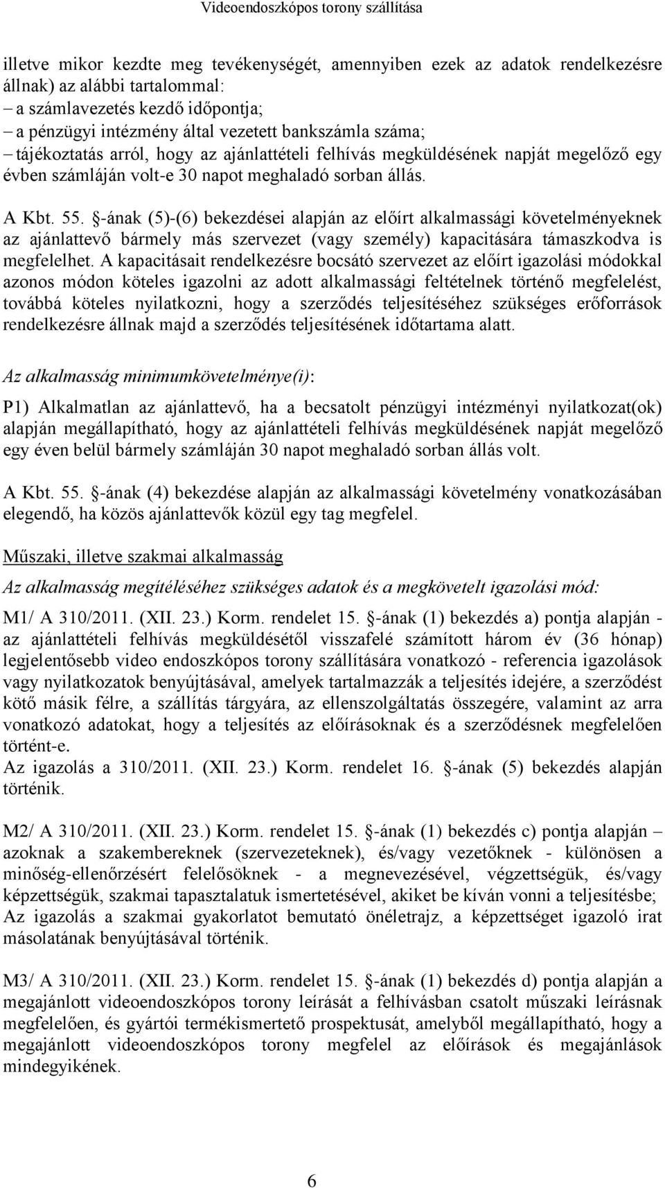 -ának (5)-(6) bekezdései alapján az előírt alkalmassági követelményeknek az ajánlattevő bármely más szervezet (vagy személy) kapacitására támaszkodva is megfelelhet.