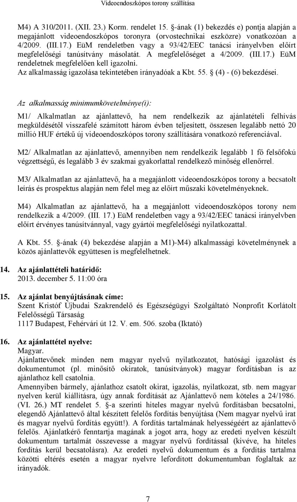 Az alkalmasság igazolása tekintetében irányadóak a Kbt. 55. (4) - (6) bekezdései.