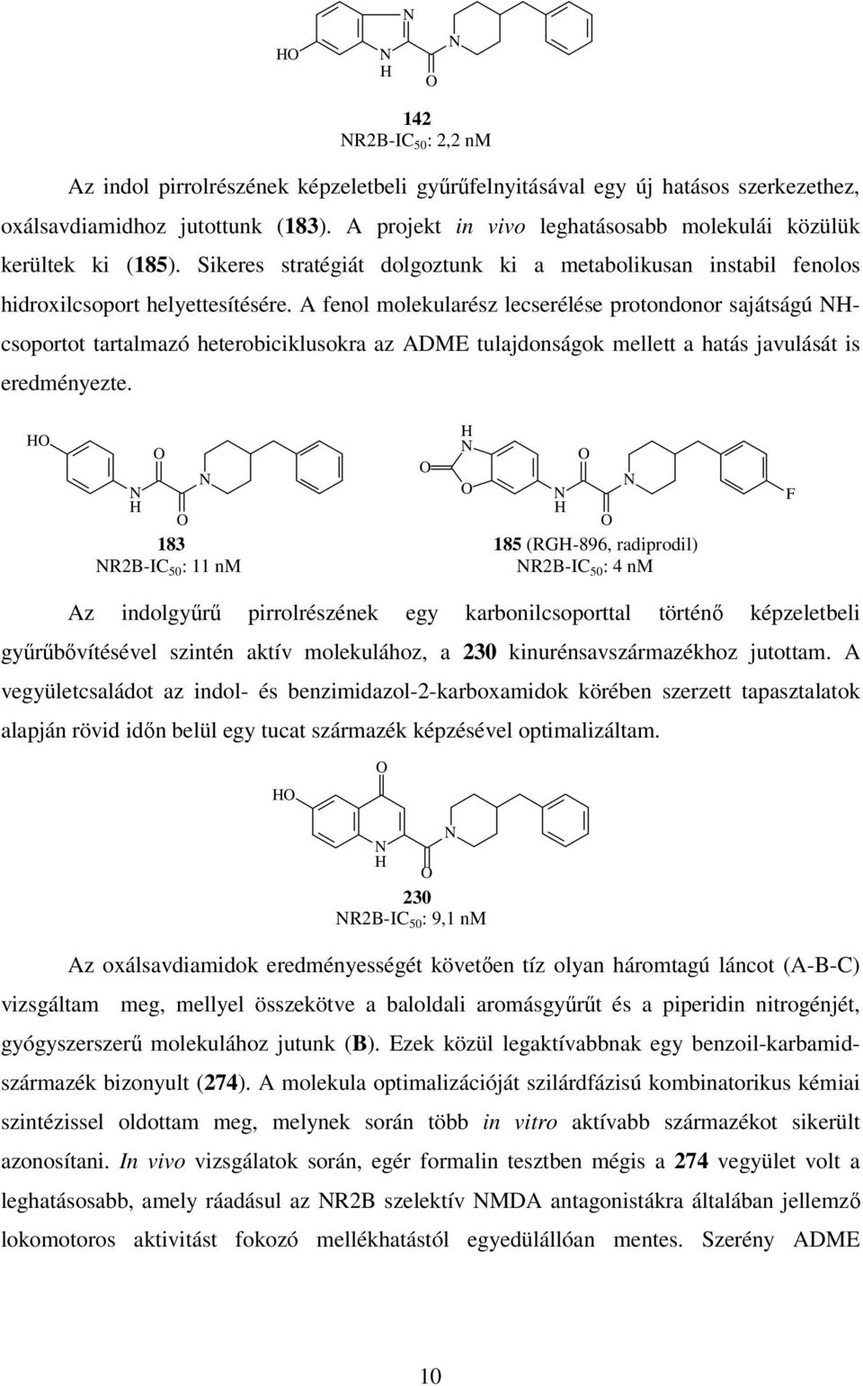 A fenol molekularész lecserélése protondonor sajátságú csoportot tartalmazó heterobiciklusokra az ADME tulajdonságok mellett a hatás javulását is eredményezte.