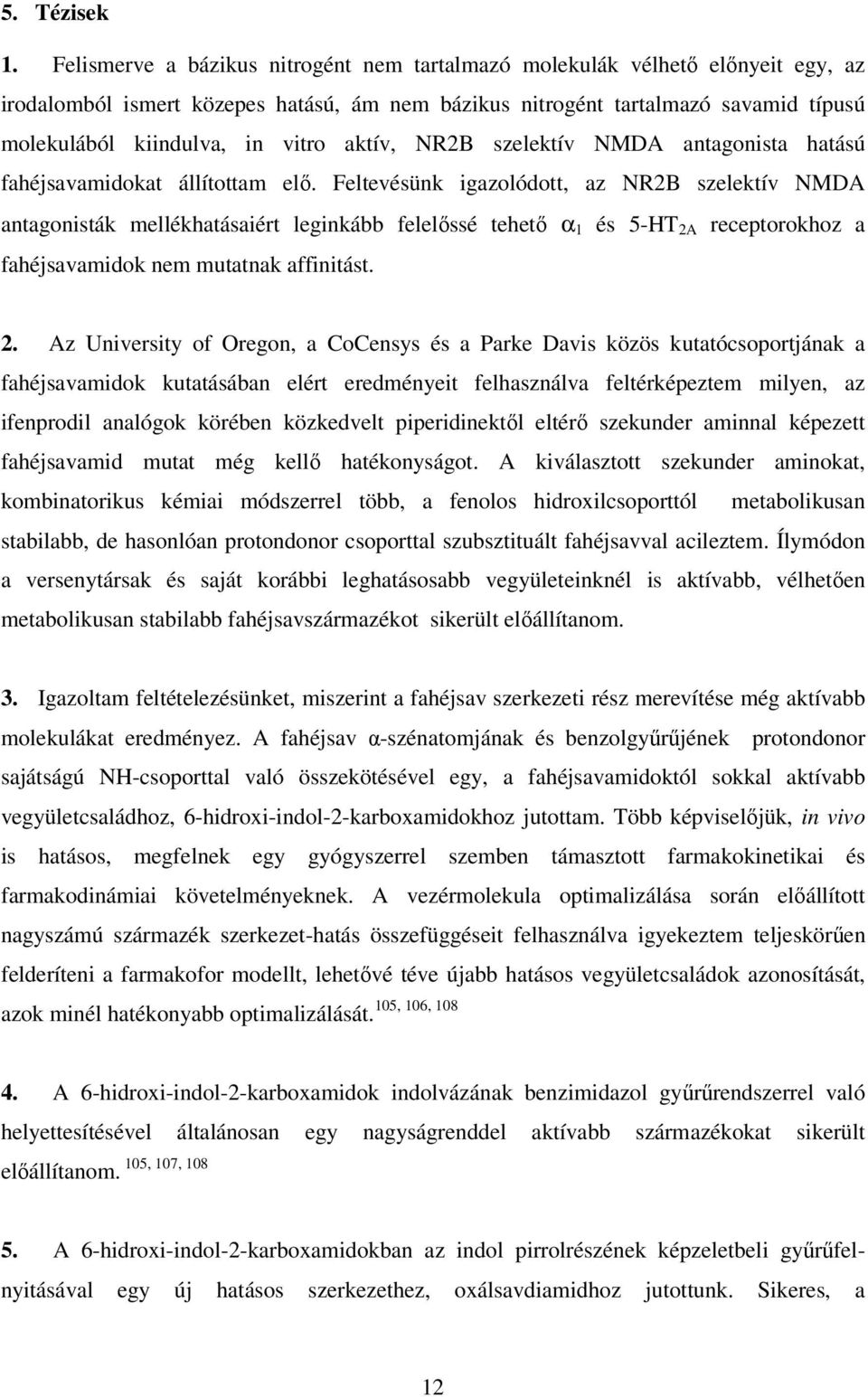 aktív, R2B szelektív MDA antagonista hatású fahéjsavamidokat állítottam elı.