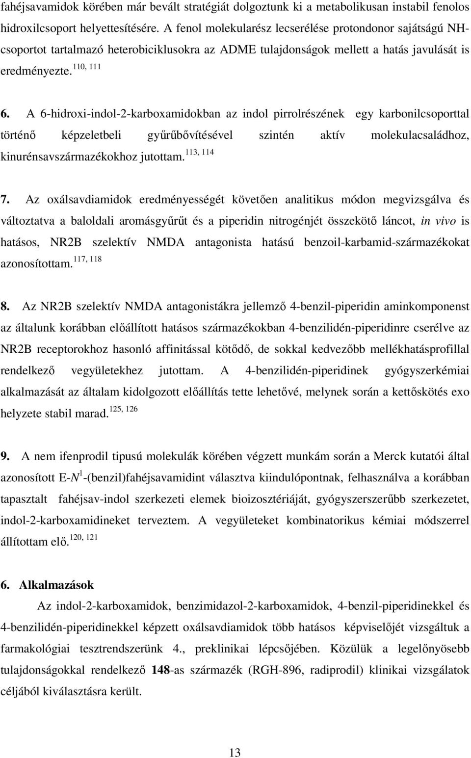 A 6-hidroxi-indol-2-karboxamidokban az indol pirrolrészének egy karbonilcsoporttal történı képzeletbeli győrőbıvítésével szintén aktív molekulacsaládhoz, 113, 114 kinurénsavszármazékokhoz jutottam. 7.