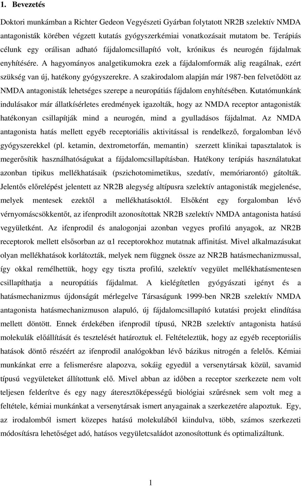 A hagyományos analgetikumokra ezek a fájdalomformák alig reagálnak, ezért szükség van új, hatékony gyógyszerekre.