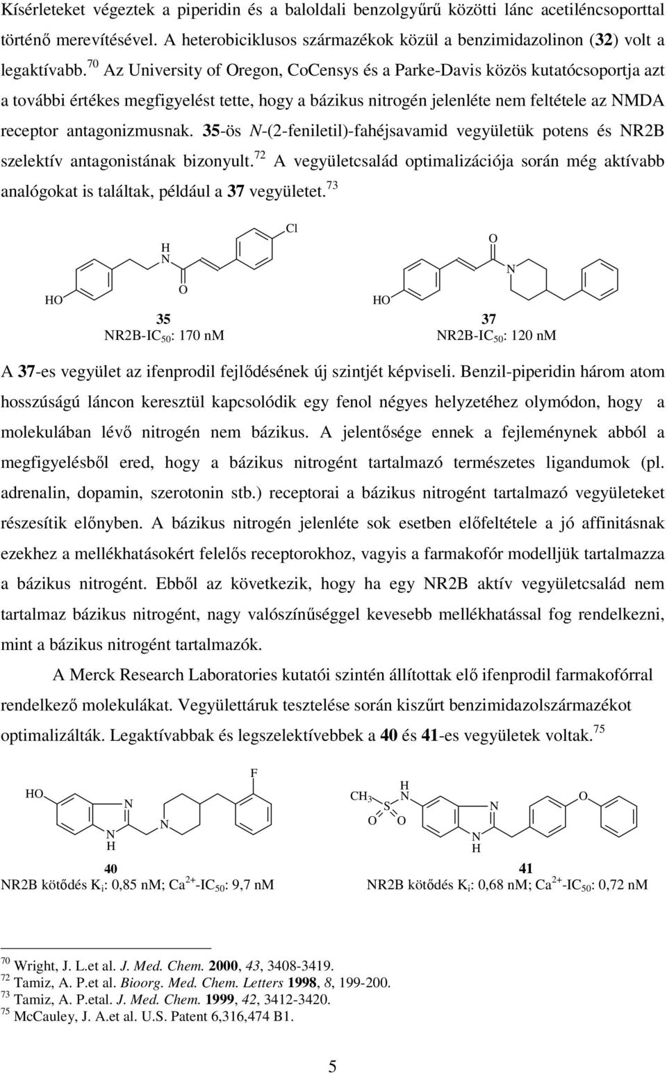 35-ös -(2-feniletil)-fahéjsavamid vegyületük potens és R2B szelektív antagonistának bizonyult. 72 A vegyületcsalád optimalizációja során még aktívabb analógokat is találtak, például a 37 vegyületet.