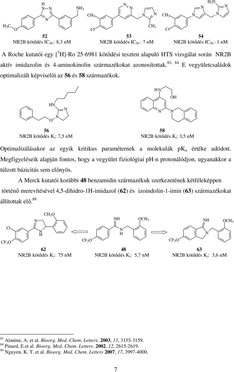 C 3 2 56 58 R2B kötıdés K i : 7,5 nm R2B kötıdés K i : 3,5 nm ptimalizálásakor az egyik kritikus paraméternek a molekulák pk a értéke adódott.