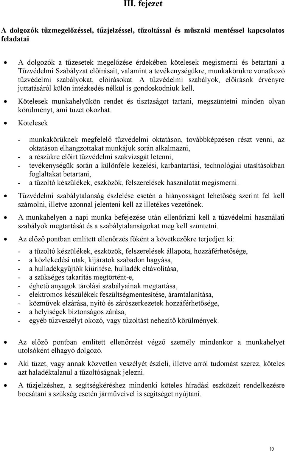 A tűzvédelmi szabályok, előírások érvényre juttatásáról külön intézkedés nélkül is gondoskodniuk kell.