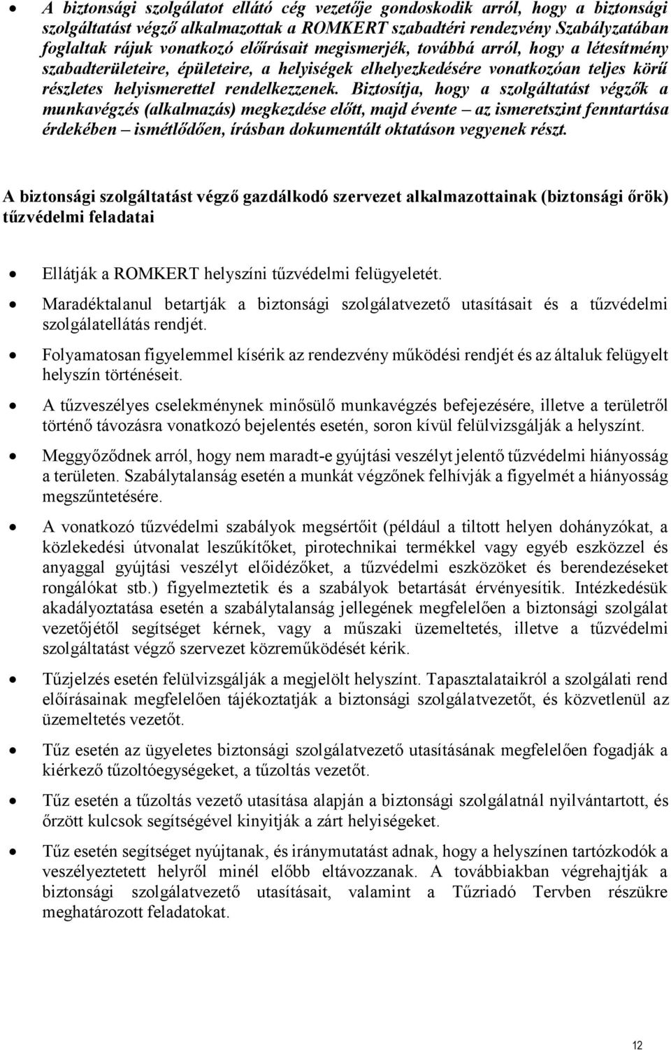 Biztosítja, hogy a szolgáltatást végzők a munkavégzés (alkalmazás) megkezdése előtt, majd évente az ismeretszint fenntartása érdekében ismétlődően, írásban dokumentált oktatáson vegyenek részt.