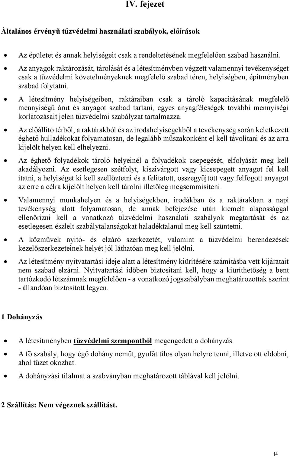 A létesítmény helyiségeiben, raktáraiban csak a tároló kapacitásának megfelelő mennyiségű árut és anyagot szabad tartani, egyes anyagféleségek további mennyiségi korlátozásait jelen tűzvédelmi