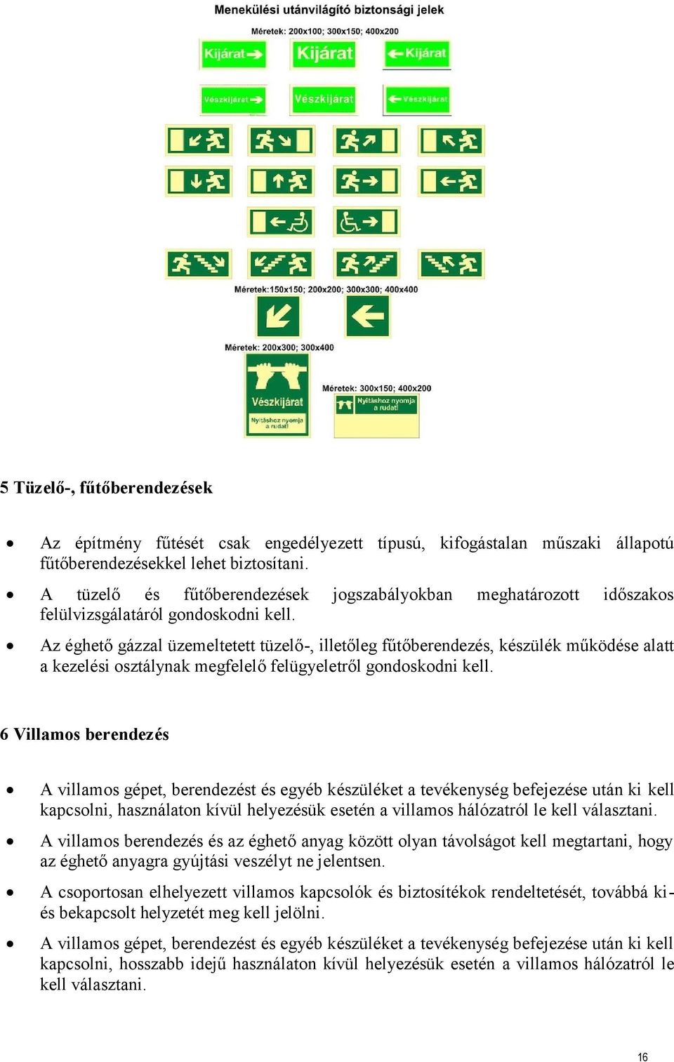 Az éghető gázzal üzemeltetett tüzelő-, illetőleg fűtőberendezés, készülék működése alatt a kezelési osztálynak megfelelő felügyeletről gondoskodni kell.