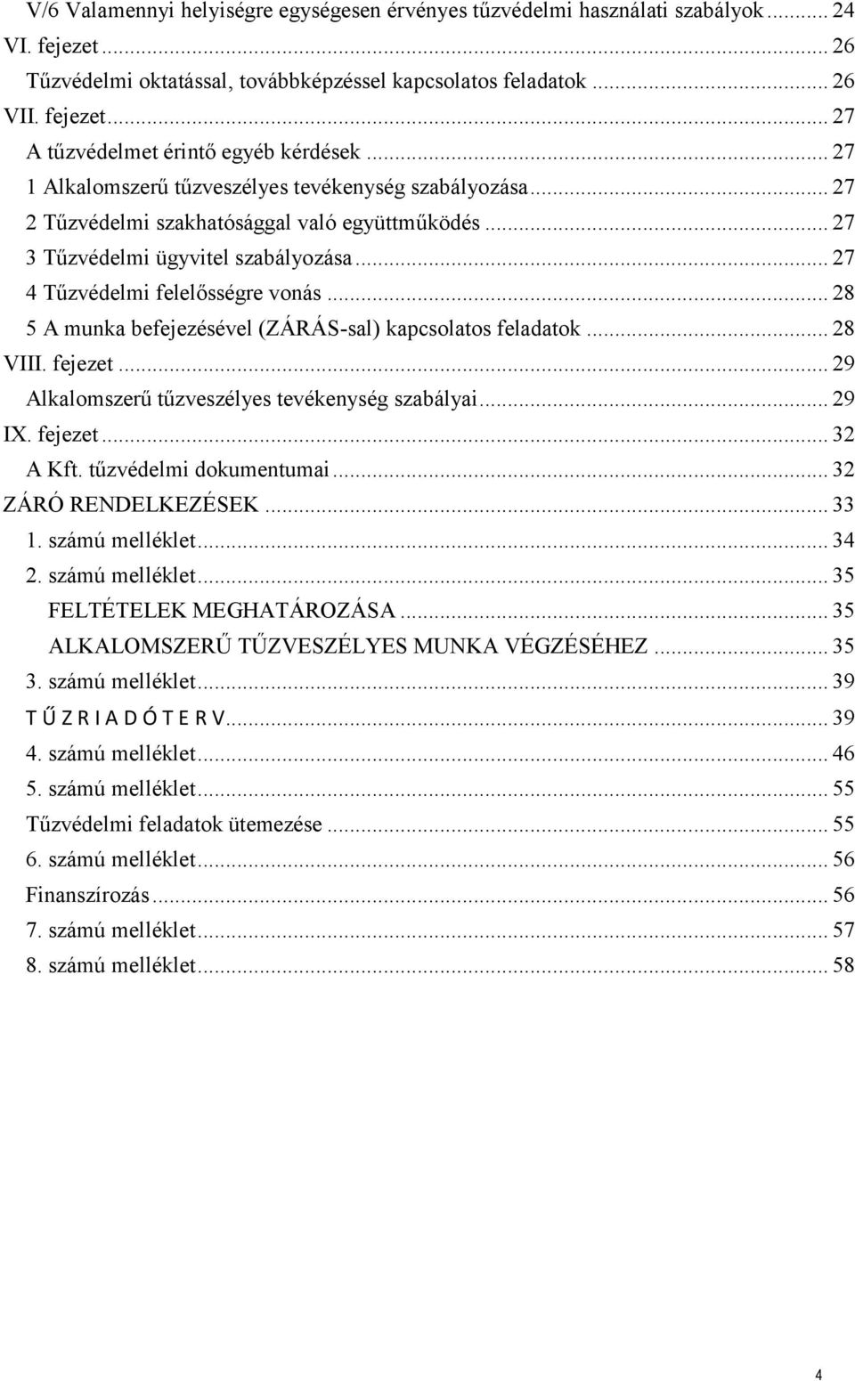 .. 28 5 A munka befejezésével (ZÁRÁS-sal) kapcsolatos feladatok... 28 VIII. fejezet... 29 Alkalomszerű tűzveszélyes tevékenység szabályai... 29 IX. fejezet... 32 A Kft. tűzvédelmi dokumentumai.