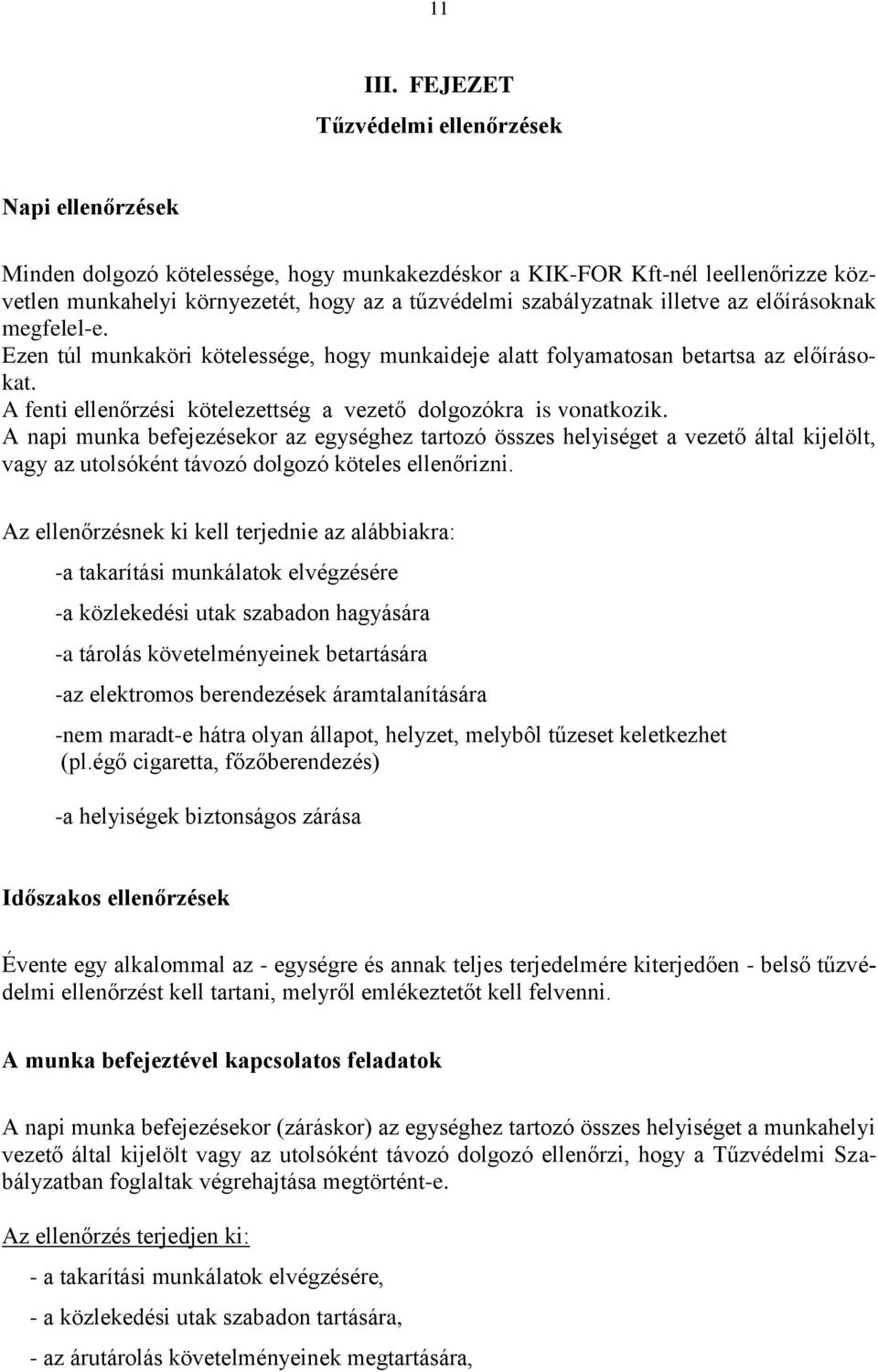 előírásoknak megfelel-e. Ezen túl munkaköri kötelessége, hogy munkaideje alatt folyamatosan betartsa az előírásokat. A fenti ellenőrzési kötelezettség a vezető dolgozókra is vonatkozik.