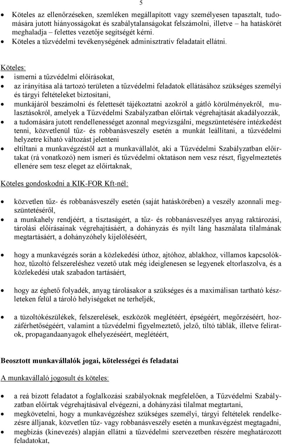 Köteles: ismerni a előírásokat, az irányítása alá tartozó területen a feladatok ellátásához szükséges személyi és tárgyi feltételeket biztosítani, munkájáról beszámolni és felettesét tájékoztatni