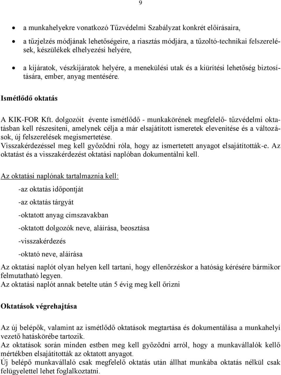 dolgozóit évente ismétlődő - munkakörének megfelelő- oktatásban kell részesíteni, amelynek célja a már elsajátított ismeretek elevenítése és a változások, új felszerelések megismertetése.