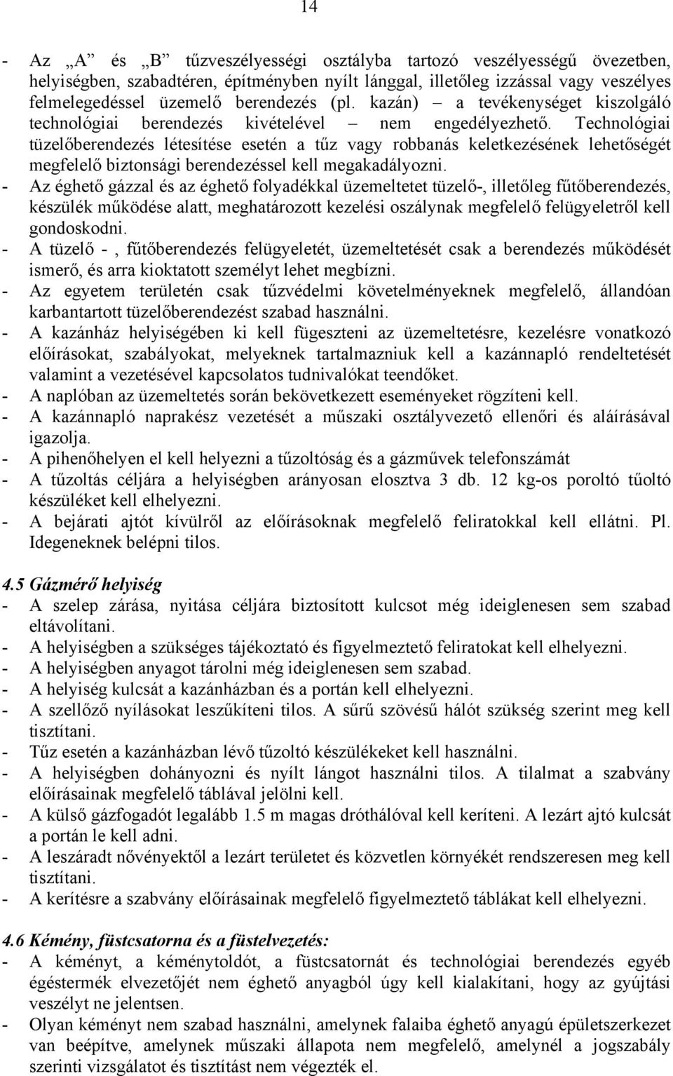 Technológiai tüzelőberendezés létesítése esetén a tűz vagy robbanás keletkezésének lehetőségét megfelelő biztonsági berendezéssel kell megakadályozni.