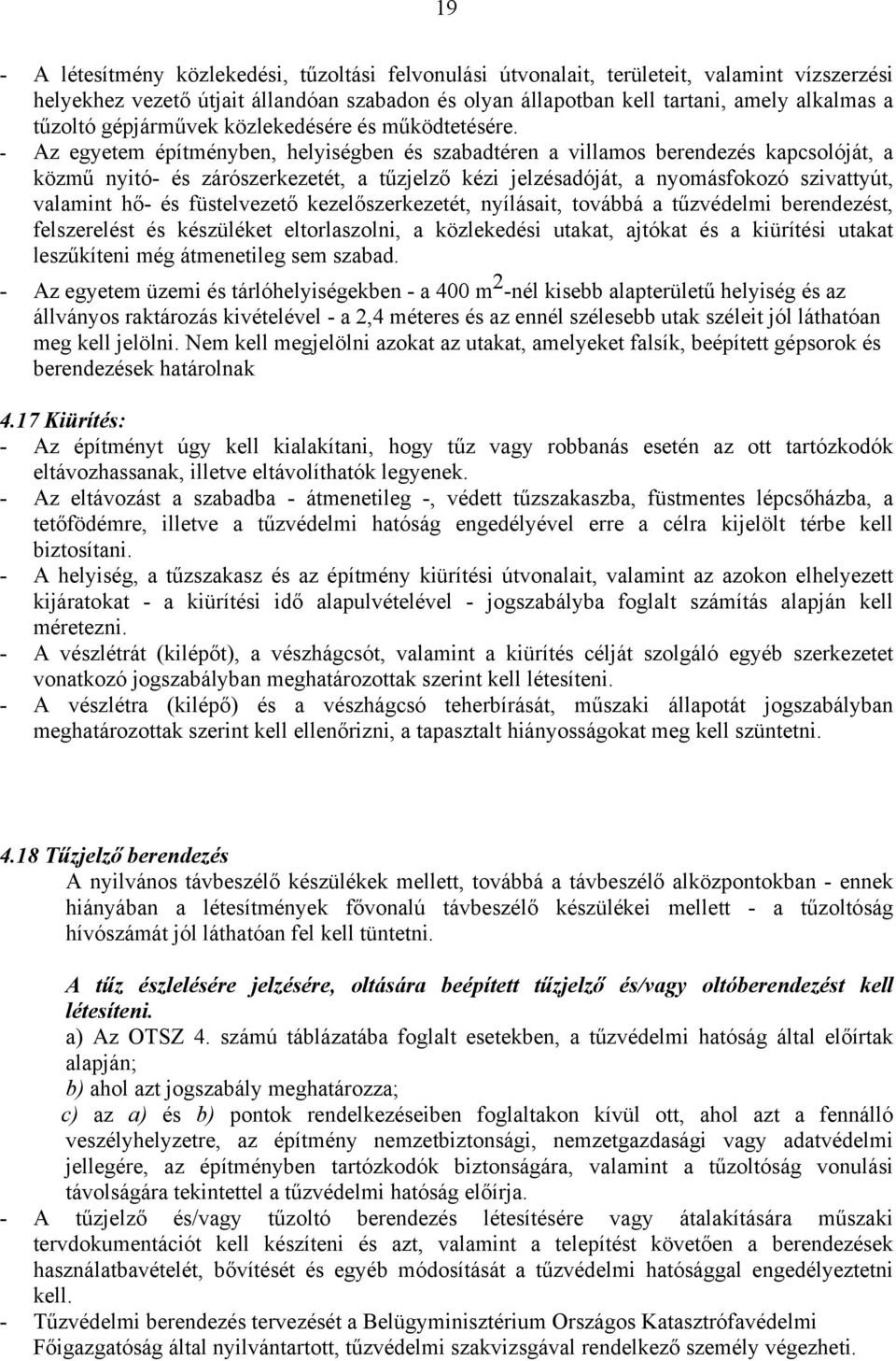 - Az egyetem építményben, helyiségben és szabadtéren a villamos berendezés kapcsolóját, a közmű nyitó- és zárószerkezetét, a tűzjelző kézi jelzésadóját, a nyomásfokozó szivattyút, valamint hő- és