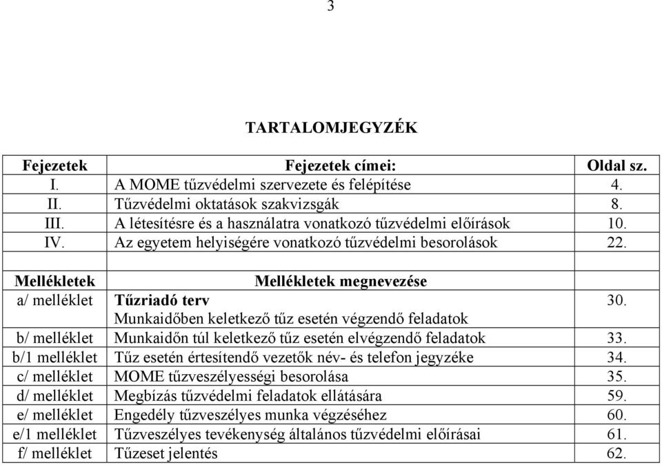 Munkaidőben keletkező tűz esetén végzendő feladatok b/ melléklet Munkaidőn túl keletkező tűz esetén elvégzendő feladatok 33. b/1 melléklet Tűz esetén értesítendő vezetők név- és telefon jegyzéke 34.