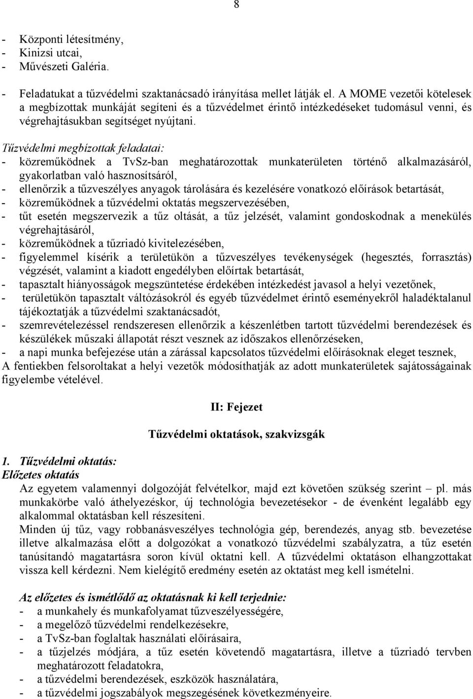 Tűzvédelmi megbízottak feladatai: - közreműködnek a TvSz-ban meghatározottak munkaterületen történő alkalmazásáról, gyakorlatban való hasznosítsáról, - ellenőrzik a tűzveszélyes anyagok tárolására és