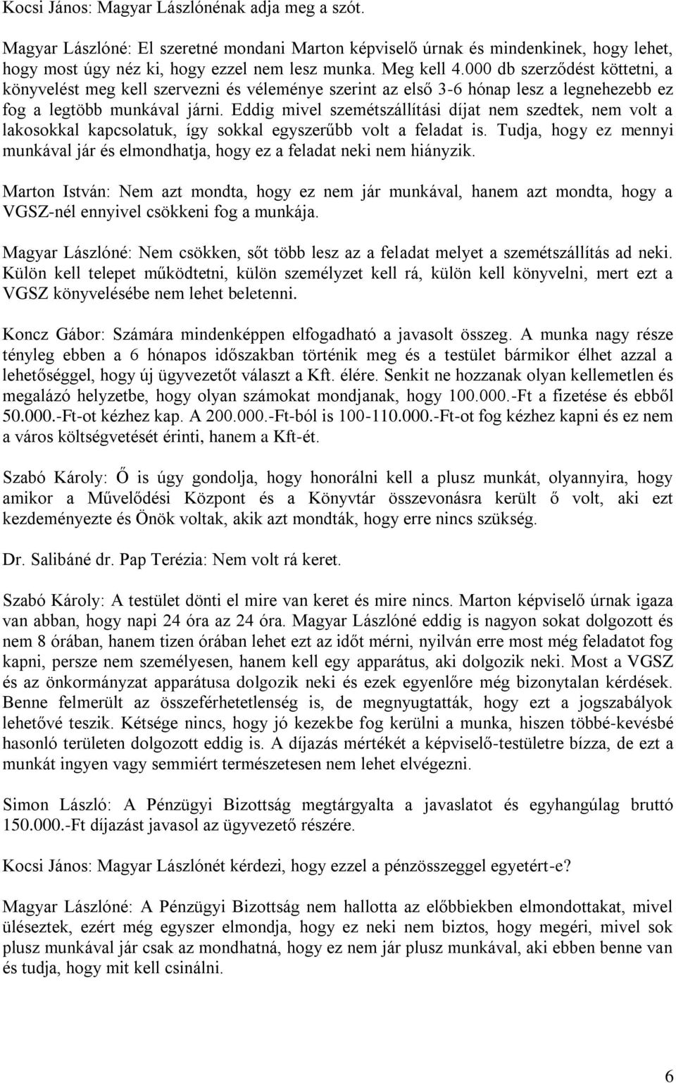 Eddig mivel szemétszállítási díjat nem szedtek, nem volt a lakosokkal kapcsolatuk, így sokkal egyszerűbb volt a feladat is.