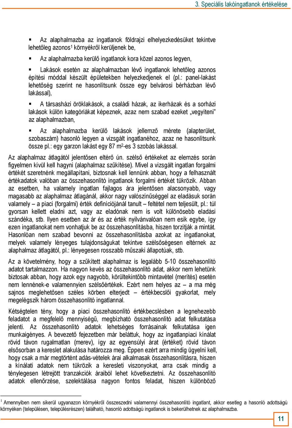 : panel-lakást lehetıség szerint ne hasonlítsunk össze egy belvárosi bérházban lévı lakással), A társasházi öröklakások, a családi házak, az ikerházak és a sorházi lakások külön kategóriákat