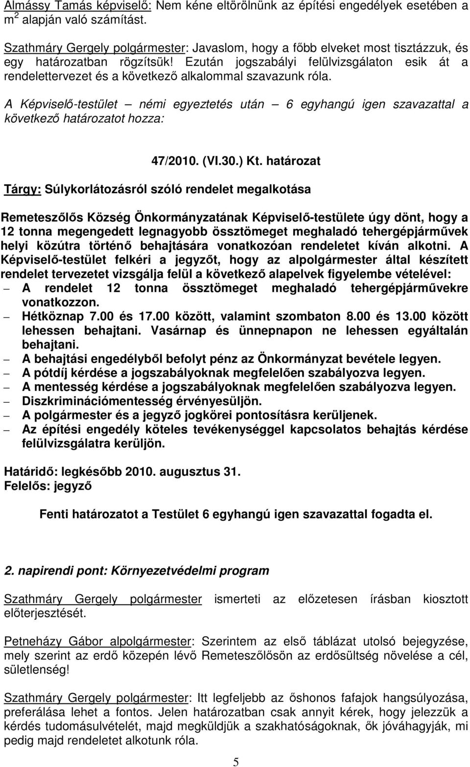 Ezután jogszabályi felülvizsgálaton esik át a rendelettervezet és a következı alkalommal szavazunk róla.