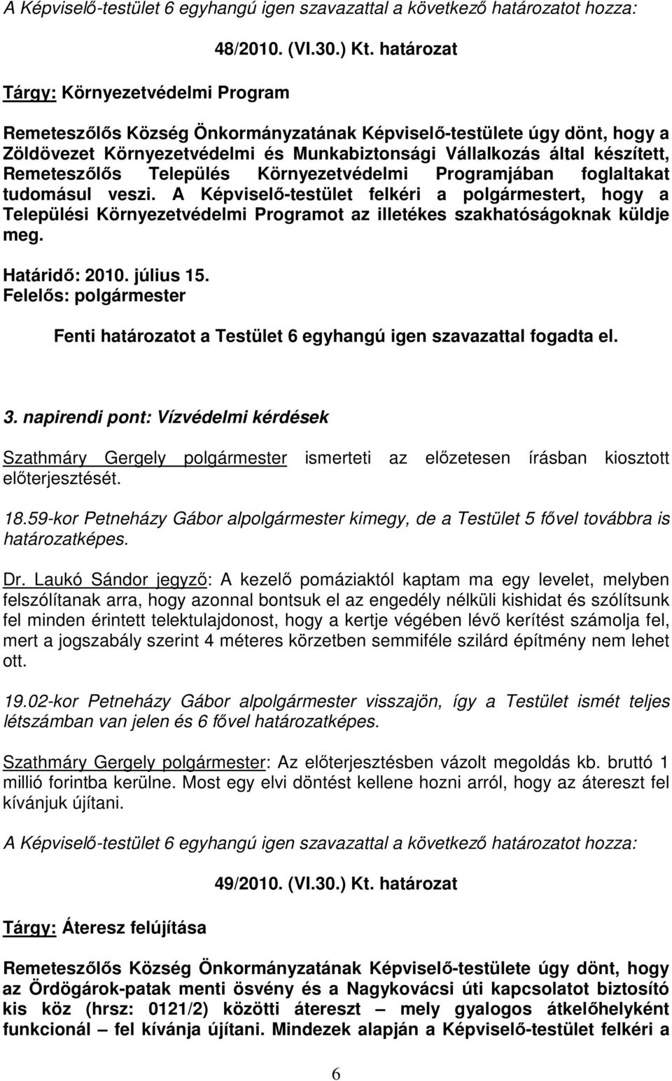 Programjában foglaltakat tudomásul veszi. A Képviselı-testület felkéri a polgármestert, hogy a Települési Környezetvédelmi Programot az illetékes szakhatóságoknak küldje meg. Határidı: 2010.