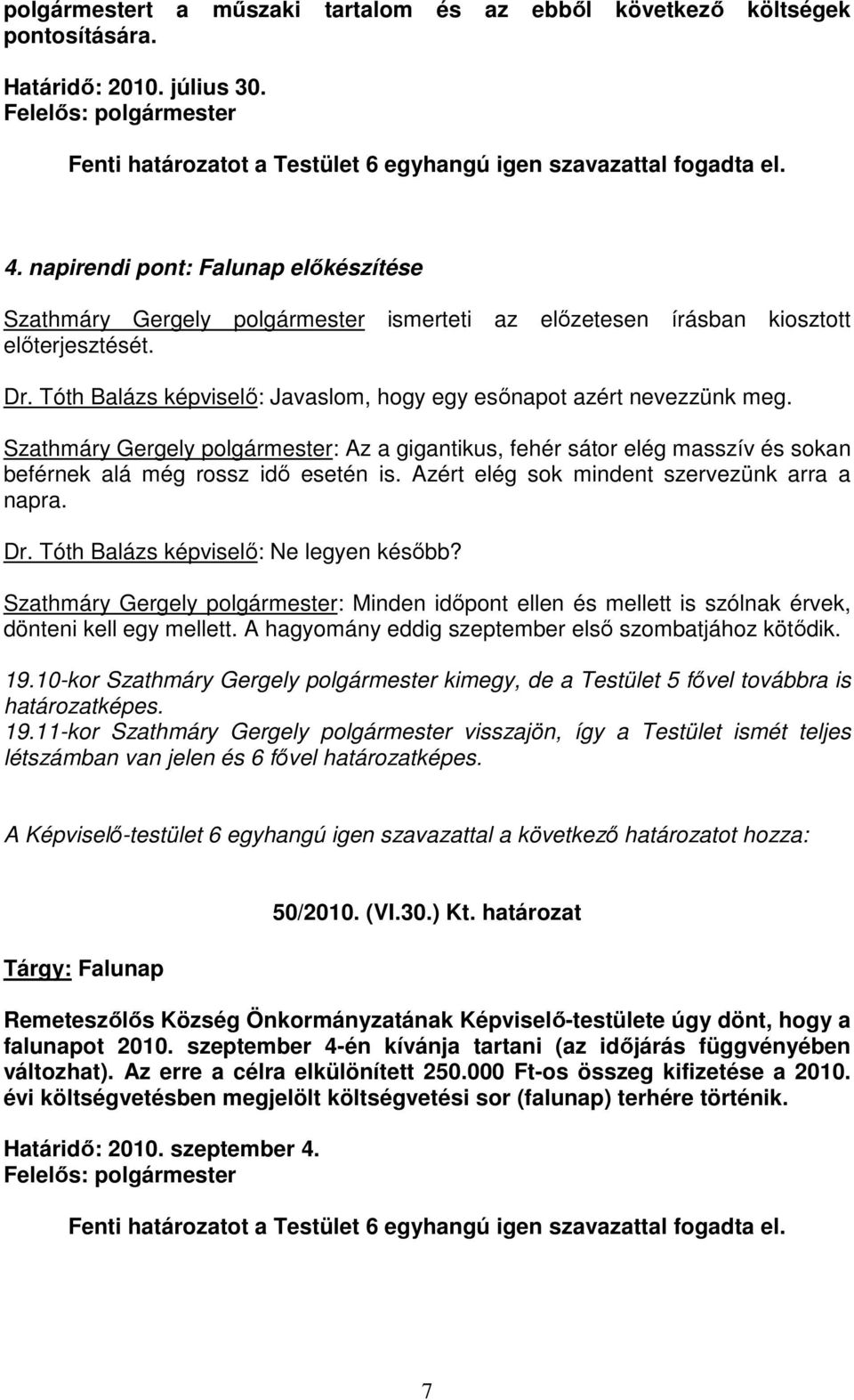 Tóth Balázs képviselı: Javaslom, hogy egy esınapot azért nevezzünk meg. Szathmáry Gergely polgármester: Az a gigantikus, fehér sátor elég masszív és sokan beférnek alá még rossz idı esetén is.