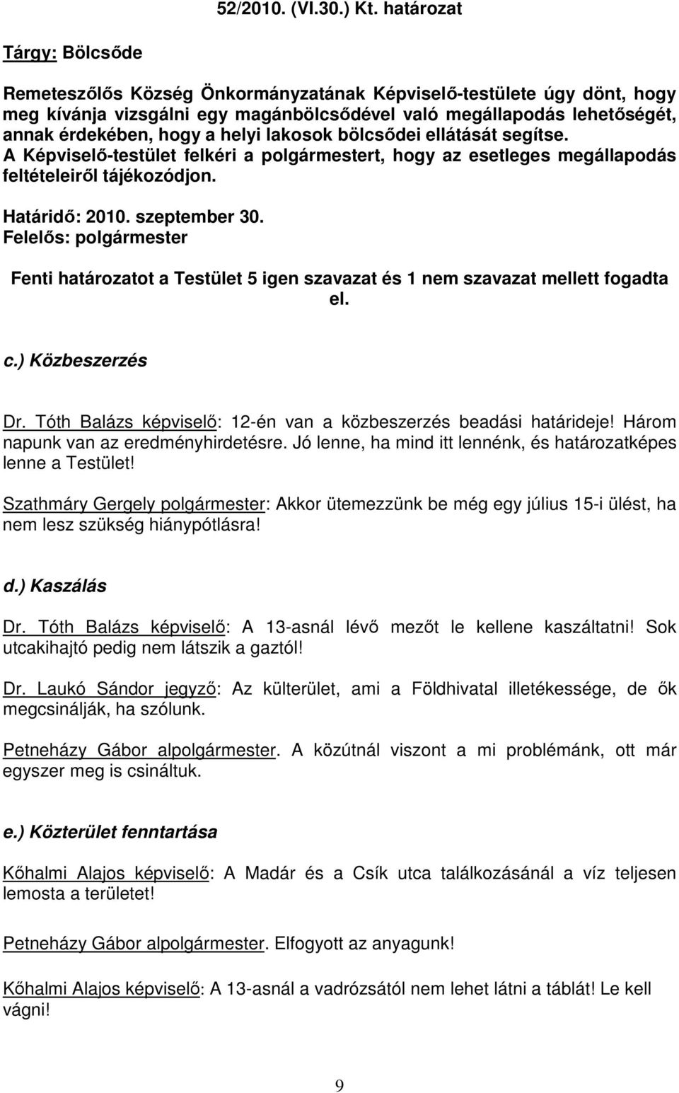 helyi lakosok bölcsıdei ellátását segítse. A Képviselı-testület felkéri a polgármestert, hogy az esetleges megállapodás feltételeirıl tájékozódjon. Határidı: 2010. szeptember 30.