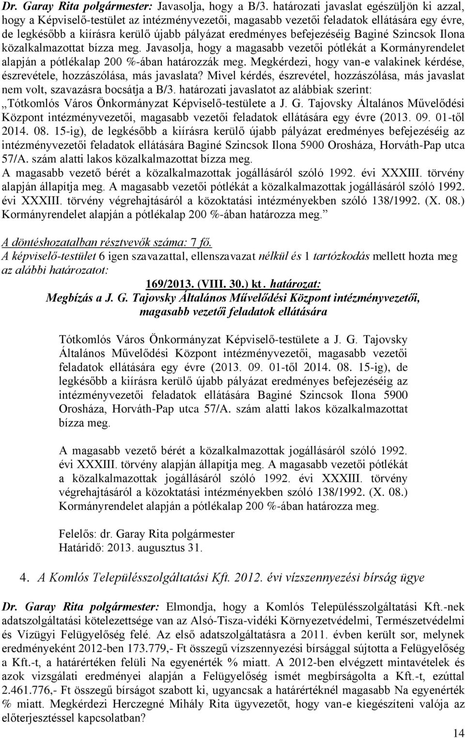 befejezéséig Baginé Szincsok Ilona közalkalmazottat bízza meg. Javasolja, hogy a magasabb vezetői pótlékát a Kormányrendelet alapján a pótlékalap 200 %-ában határozzák meg.