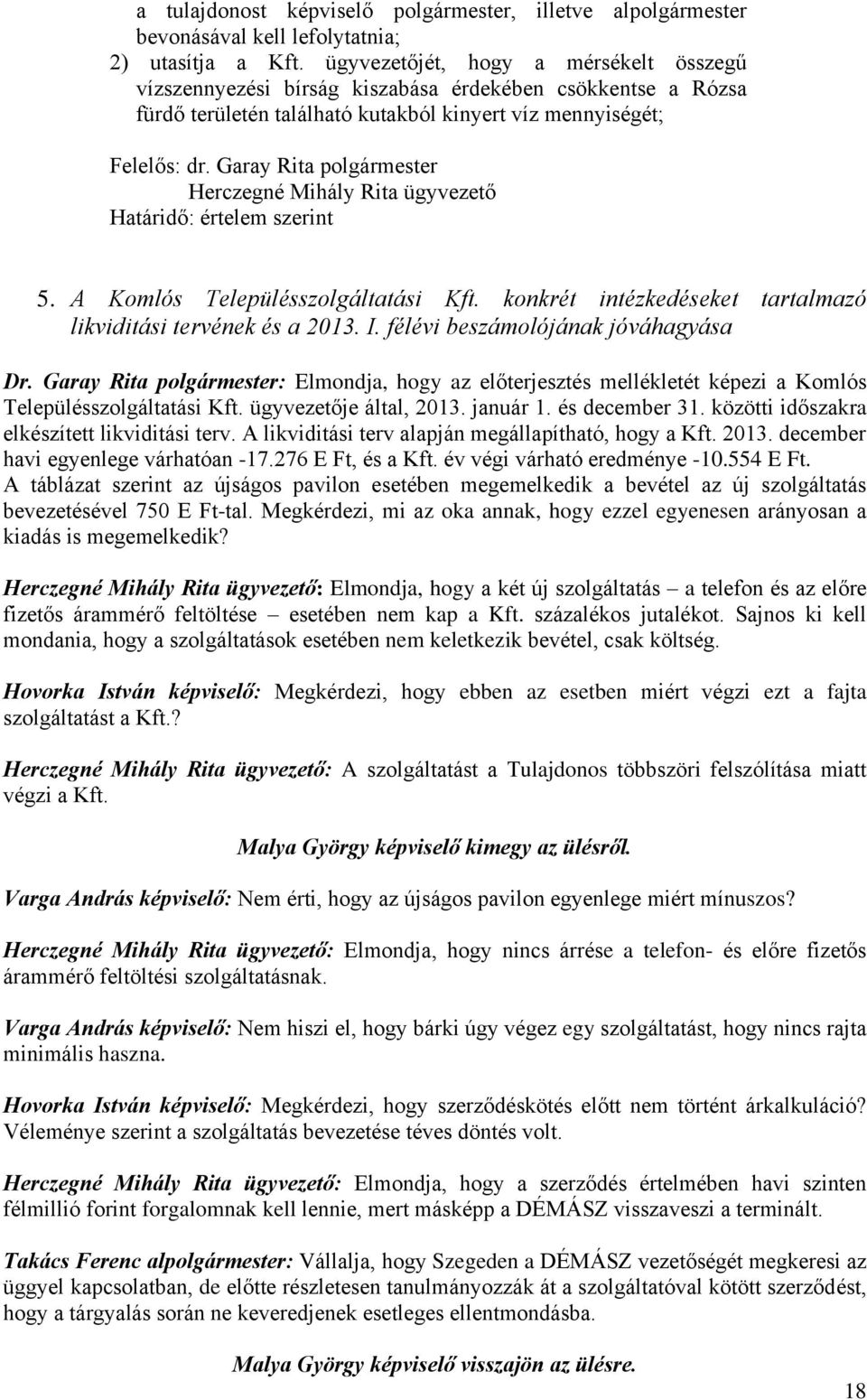 Garay Rita polgármester Herczegné Mihály Rita ügyvezető Határidő: értelem szerint 5. A Komlós Településszolgáltatási Kft. konkrét intézkedéseket tartalmazó likviditási tervének és a 2013. I.