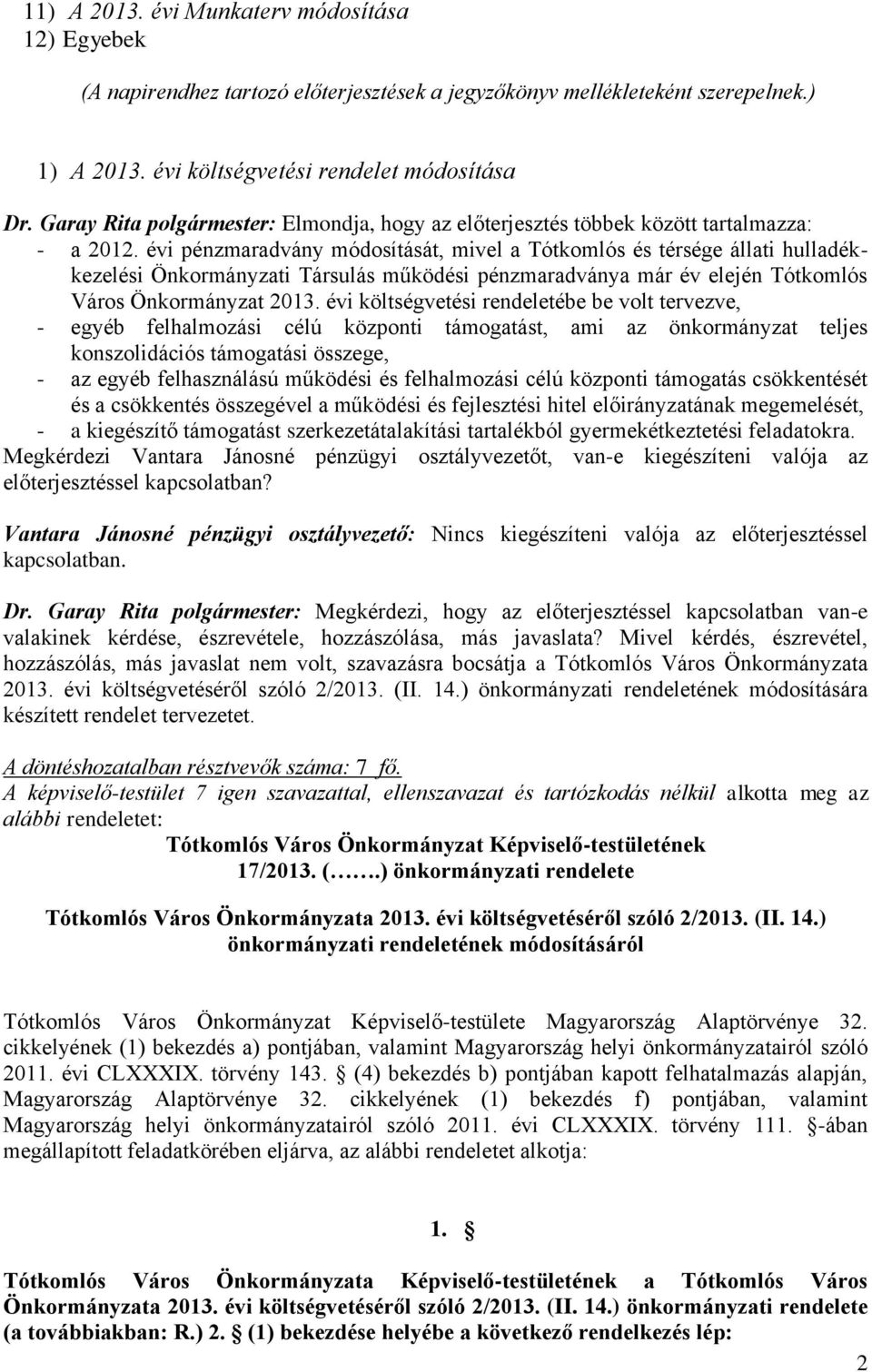 évi pénzmaradvány módosítását, mivel a Tótkomlós és térsége állati hulladékkezelési Önkormányzati Társulás működési pénzmaradványa már év elején Tótkomlós Város Önkormányzat 2013.