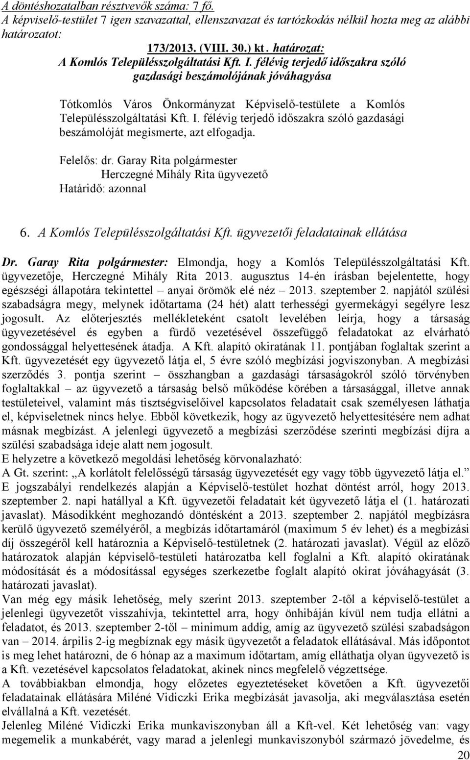 félévig terjedő időszakra szóló gazdasági beszámolójának jóváhagyása Tótkomlós Város Önkormányzat Képviselő-testülete a Komlós Településszolgáltatási Kft. I.