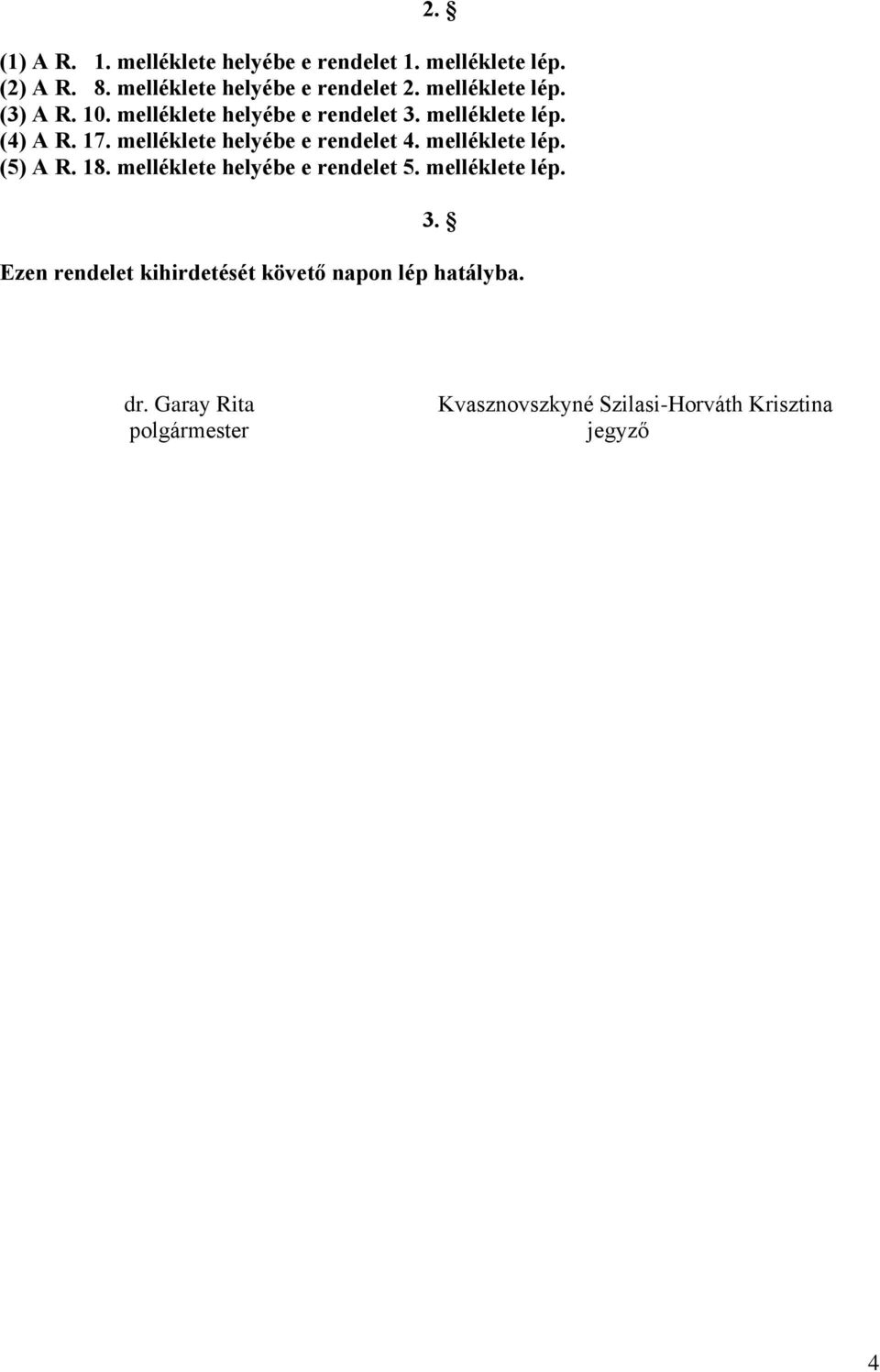 melléklete helyébe e rendelet 4. melléklete lép. (5) A R. 18. melléklete helyébe e rendelet 5. melléklete lép. 3.