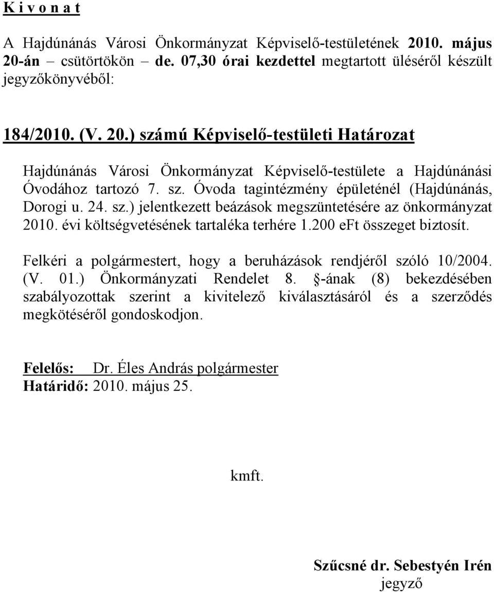 24. sz.) jelentkezett beázások megszüntetésére az önkormányzat 2010. évi költségvetésének tartaléka terhére 1.200 eft összeget biztosít.