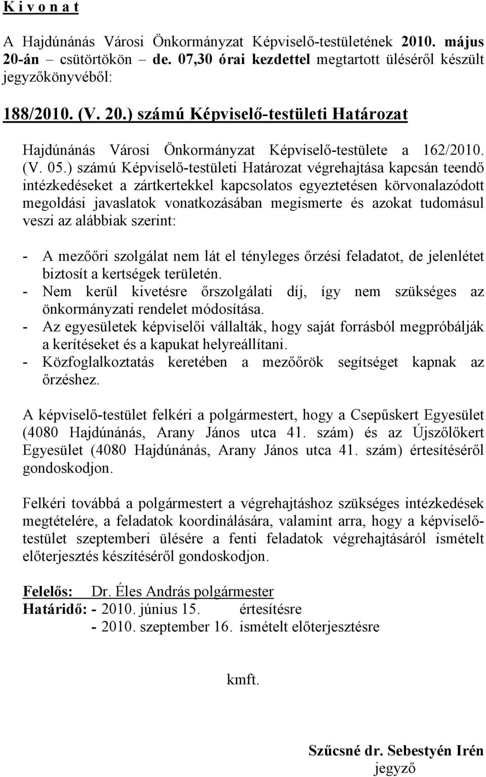 tudomásul veszi az alábbiak szerint: - A mezőőri szolgálat nem lát el tényleges őrzési feladatot, de jelenlétet biztosít a kertségek területén.