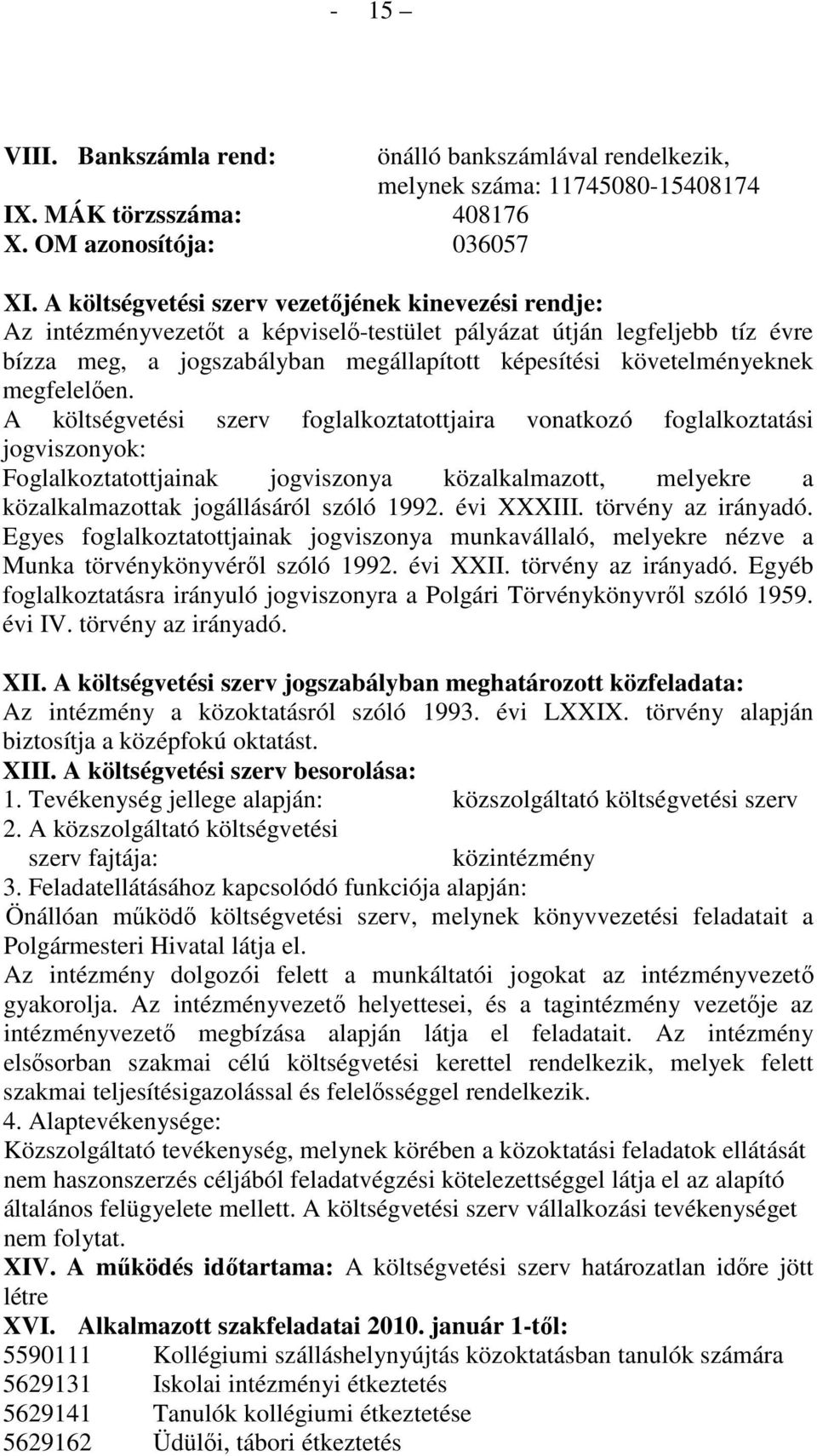 megfelelıen. A költségvetési szerv foglalkoztatottjaira vonatkozó foglalkoztatási jogviszonyok: Foglalkoztatottjainak jogviszonya közalkalmazott, melyekre a közalkalmazottak jogállásáról szóló 1992.