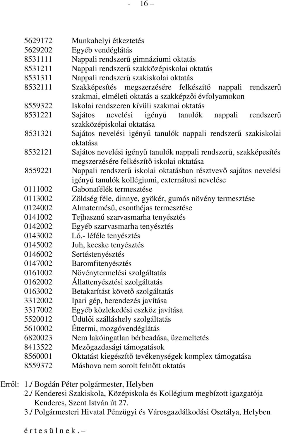 igényő tanulók nappali rendszerő szakközépiskolai oktatása 8531321 Sajátos nevelési igényő tanulók nappali rendszerő szakiskolai oktatása 8532121 Sajátos nevelési igényő tanulók nappali rendszerő,