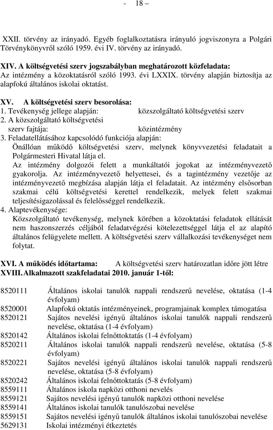 A költségvetési szerv besorolása: 1. Tevékenység jellege alapján: közszolgáltató költségvetési szerv 2. A közszolgáltató költségvetési szerv fajtája: közintézmény 3.