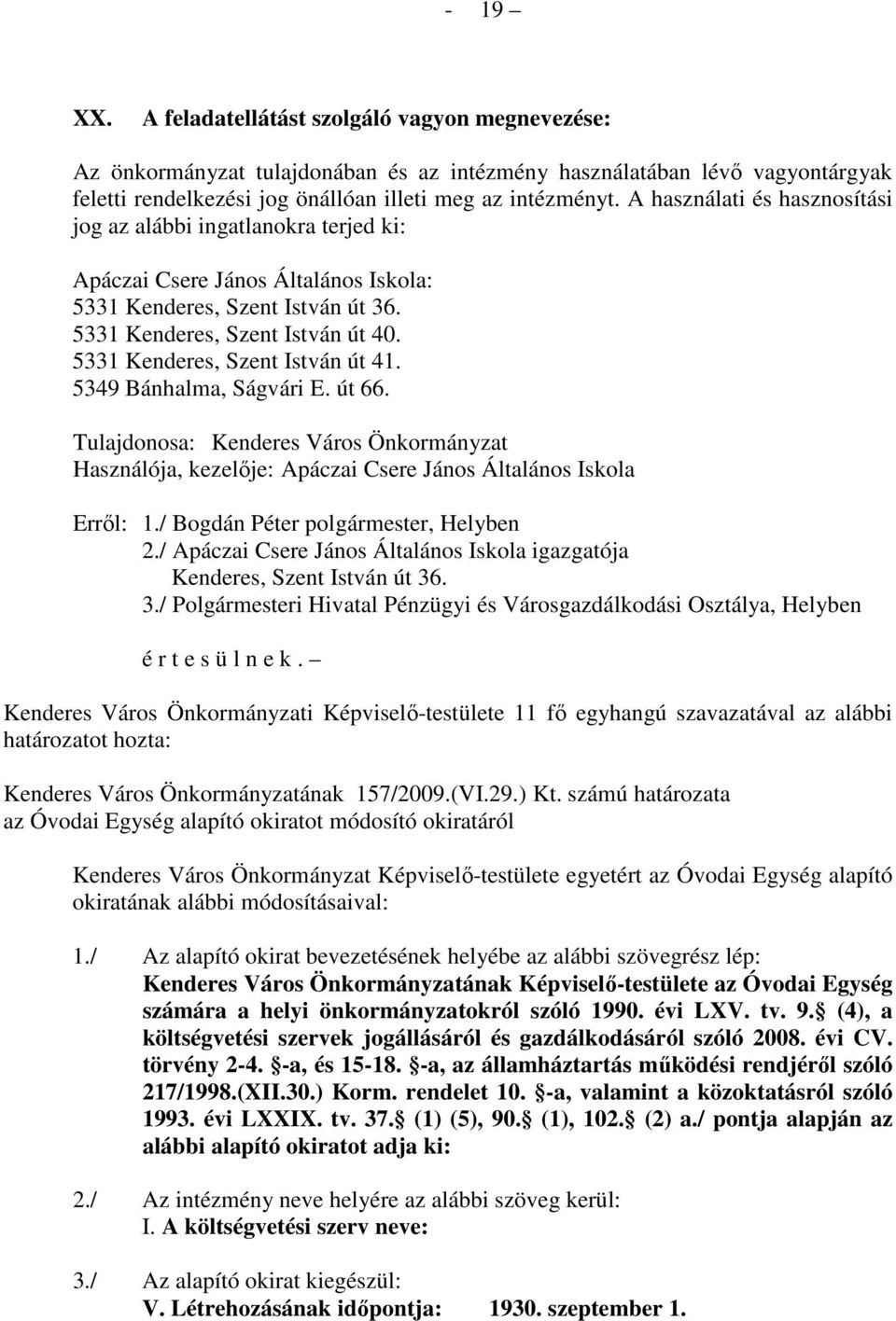 5331 Kenderes, Szent István út 41. 5349 Bánhalma, Ságvári E. út 66. Tulajdonosa: Kenderes Város Önkormányzat Használója, kezelıje: Apáczai Csere János Általános Iskola Errıl: 1.