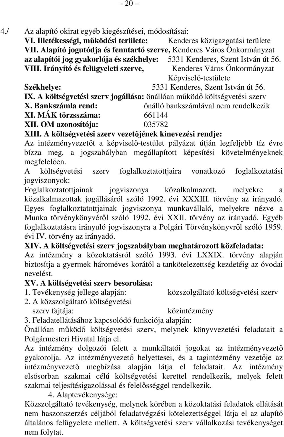 Irányító és felügyeleti szerve, Kenderes Város Önkormányzat Képviselı-testülete Székhelye: 5331 Kenderes, Szent István út 56. IX.