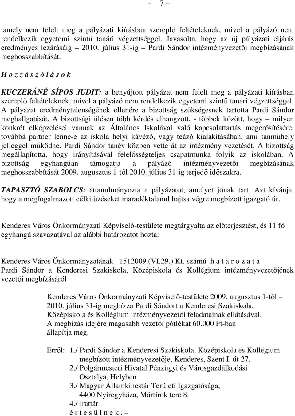 H o z z á s z ó l á s o k KUCZERÁNÉ SÍPOS JUDIT: a benyújtott pályázat nem felelt meg a pályázati kiírásban szereplı feltételeknek, mivel a pályázó nem rendelkezik egyetemi szintő tanári