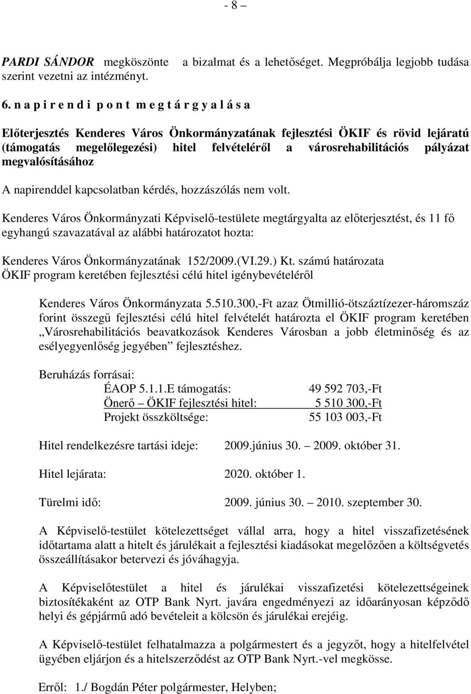 városrehabilitációs pályázat megvalósításához A napirenddel kapcsolatban kérdés, hozzászólás nem volt.